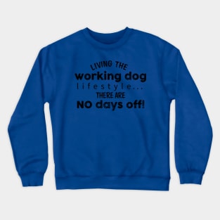 Living the Working Dog Lifestyle, there are no days off. Crewneck Sweatshirt